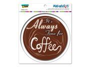 It s Always Time For Coffee Cup Circle MAG NEATO S™ Automotive Car Refrigerator Locker Vinyl Magnet