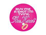 Buy Me A Shot I m Tying The Knot 3 inches Button