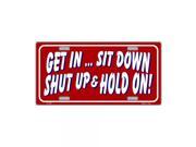 SmartBlonde Get In Sit Down Shut Up And Hold On Novelty Vanity Metal License Plate Tag Sign