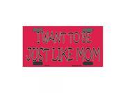 Smart Blonde I Want to be Just Like Mom Novelty Vanity Metal Bicycle License Plate Tag Sign