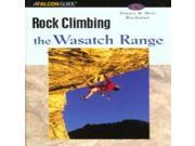 Rock Climbing the Wasatch Range Regional Rock Climbing Series Globe Pequot Press