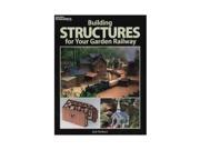 12457 Building Structures for Your Garden Railway KALZ2457 KALMBACH PUBLISHING CO.