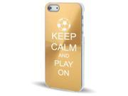 Apple iPhone 5 Gold 5C346 Aluminum Plated Hard Back Case Cover Keep Calm and Play On Soccer