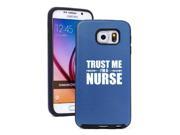 Samsung Galaxy S6 Aluminum Silicone Dual Layer Hard Case Cover Trust Me I m A Nurse Blue