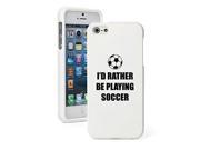Apple iPhone 5c Snap On 2 Piece Rubber Hard Case Cover I d Rather Be Playing Soccer White