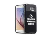 Samsung Galaxy S6 Shockproof Impact Hard Case Cover I d Rather Be Playing Soccer Black