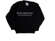 All you need is Love But Chocolate s Good Too Funny Black Kids Sweatshirt