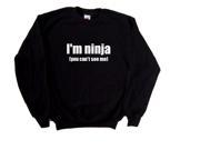 I m Ninja You Can t See Me Funny Black Sweatshirt