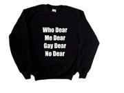 Who Dear Me Dear Gay Dear No Dear Funny Black Sweatshirt