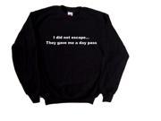 I Did Not Escape They Gave Me A Day Pass Funny Black Sweatshirt