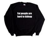 Fat People Are Hard To Kidnap Funny Black Sweatshirt