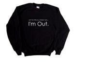 Let me tell you where I am...I m Out Funny Black Sweatshirt