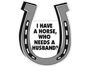 I Have A Horse...Who Needs A Husband? Horse Shoe Shaped Car Magnet