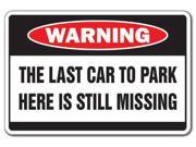 LAST CAR TO PARK HERE IS MISSING Warning Sign funny
