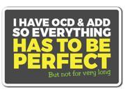 I HAVE OCD ADD Novelty Sign clean neat organized anxiety hyper gift