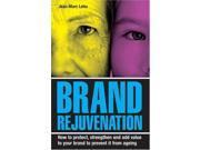 Brand Rejuvenation How to Protect Strengthen Add Value to Your Brand to Prevent It from Ageing