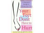 Your Feet Don t Have to Hurt A Woman s Guide to Lifelong Foot Care
