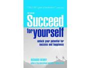 Succeed for Yourself Unlock Your Potential for Success and Happiness