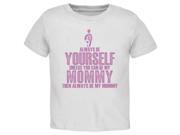 Mother s Day Always Be Yourself My Mommy Daughter White Toddler Shirt