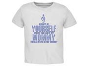 Mother s Day Always Be Yourself My Mommy Son White Toddler T Shirt