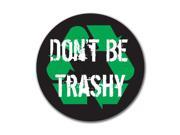 Earth Day Don t be Trashy 4x4 Round Decal