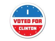 Election 2016 I Voted For Clinton 4x4 Round Decal
