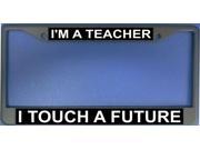 I m A Teacher I Touch A Future Photo License Frame. Free Screw Caps Included