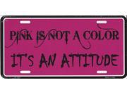 Pink Is Not A Color It s An Attitude License Plate