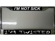I m Not Sick I m Twisted Photo License Plate Frame Free Screw Caps with this Frame