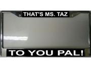 That s Ms. Taz To You Pal License Plate Frame Free Screw Caps with this Frame