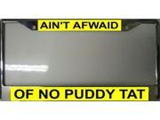 Ain t Afwaid Of No Puddy Tat License Plate Frame Free Screw Caps with this Frame