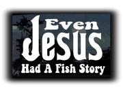 Even Jesus Had A Fish Story Decal 7 inch