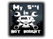My Sh*t is built Not Bought Skull Custom Decal Sticker 5.5 inch