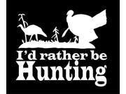 I d Rather be Turkey Hunting Funny window Decal Sticker 7.5 inch