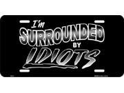 I m Surrounded By IDIOTS Aluminum License Plate SB LP1122