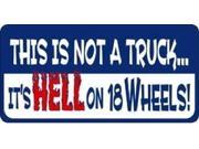 This is NOT a Truck It s Hell on 18 Wheels Aluminum License Plate SB LP1196