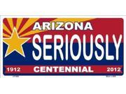 Arizona Centennial SERIOUSLY Aluminum License Plate SB LP1828