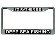 I d Rather Be Deep Sea Fishing Chrome License Plate Frame