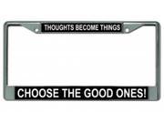 Thoughts Become Things Choose Good Ones Chrome Photo License Plate Frame