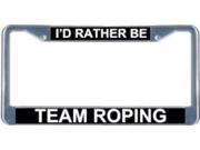 I d Rather Be Team Roping License PlateFrame Free Screw Caps with this Frame