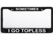 Sometimes I Go Topless Photo License Plate Frame Free Screw Caps included
