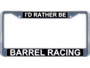 I d Rather Be Barrel Racing LicensePlate Frame