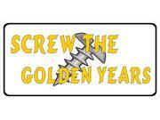 Screw The Golden Years Photo License Plate Screw The Golden Years Photo License Plate