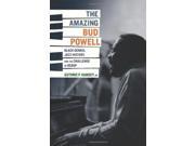 The Amazing Bud Powell Black Genius Jazz History and the Challenge of Bebop