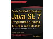 Oracle Certified Professional Java SE 7 Programmer Exams 1Z0 804 and 1Z0 805 A Comprehensive OCPJP 7 Certification Guide