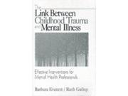 The Link Between Childhood Trauma and Mental Illness Effective Interventions for Mental Health Professionals Paperback