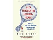 Alex Through the Looking Glass How Life Reflects Numbers and Numbers Reflect Life Hardcover