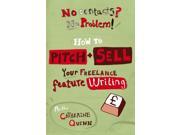 No Contacts? No Problem! How to Pitch and Sell Your Freelance Feature Writing Professional Media Practice Paperback