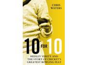 10 for 10 Hedley Verity and the Story of Cricket s Greatest Bowling Feat Hardcover