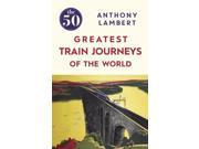50 GREATEST TRAIN JOURNEYS OF THE WORLD